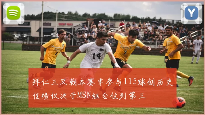 拜仁三叉戟本赛季参与115球创历史佳绩仅次于MSN组合位列第三